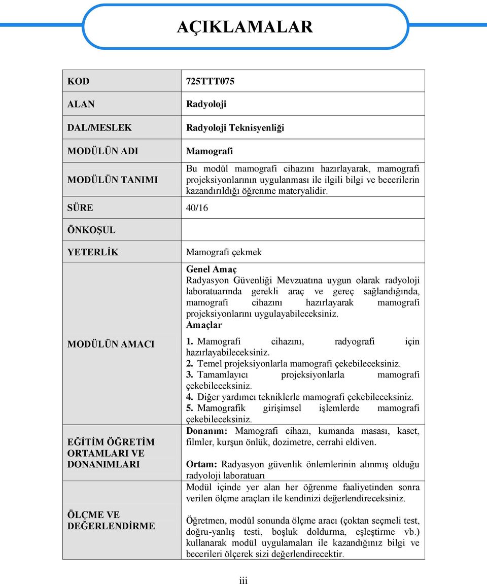 YETERLĠK MODÜLÜN AMACI EĞĠTĠM ÖĞRETĠM ORTAMLARI VE DONANIMLARI ÖLÇME VE DEĞERLENDĠRME Mamografi çekmek Genel Amaç Radyasyon Güvenliği Mevzuatına uygun olarak radyoloji laboratuarında gerekli araç ve