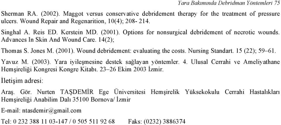 Nursing Standart. 15 (22); 59 61. Yavuz M. (2003). Yara iyileşmesine destek sağlayan yöntemler. 4. Ulusal Cerrahi ve Ameliyathane Hemşireliği Kongresi Kongre Kitabı. 23 26 Ekim 2003 İzmir.