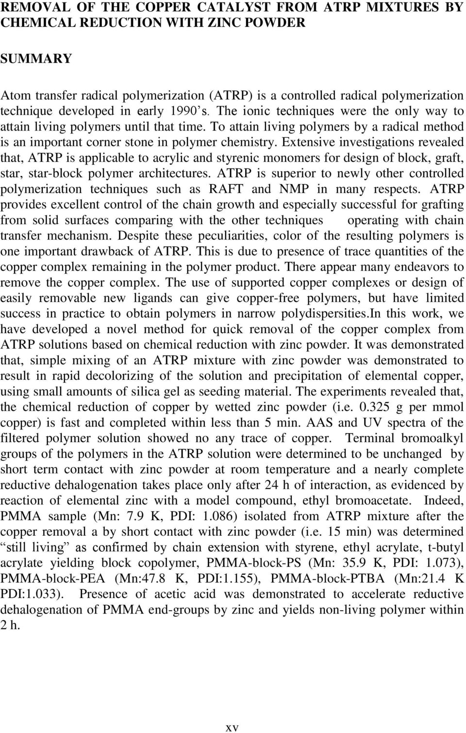 Extensive investigations revealed that, ATRP is applicable to acrylic and styrenic monomers for design of block, graft, star, star-block polymer architectures.
