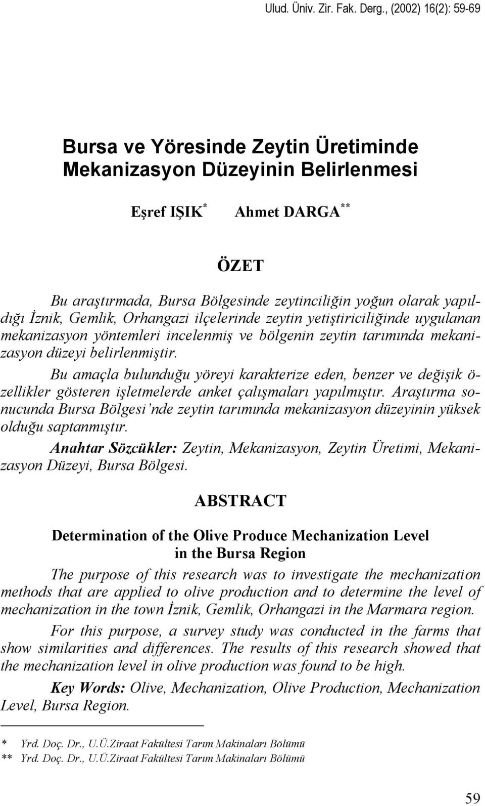 İznik, Gemlik, Orhangazi ilçelerinde zeytin yetiştiriciliğinde uygulanan mekanizasyon yöntemleri incelenmiş ve bölgenin zeytin tarımında mekanizasyon düzeyi belirlenmiştir.