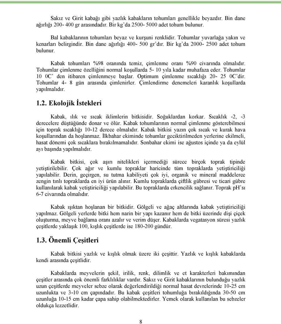 Kabak tohumları %98 oranında temiz, çimlenme oranı %90 civarında olmalıdır. Tohumlar çimlenme özelliğini normal koşullarda 5-10 yıla kadar muhafaza eder. Tohumlar 10 0C den itibaren çimlenmeye başlar.