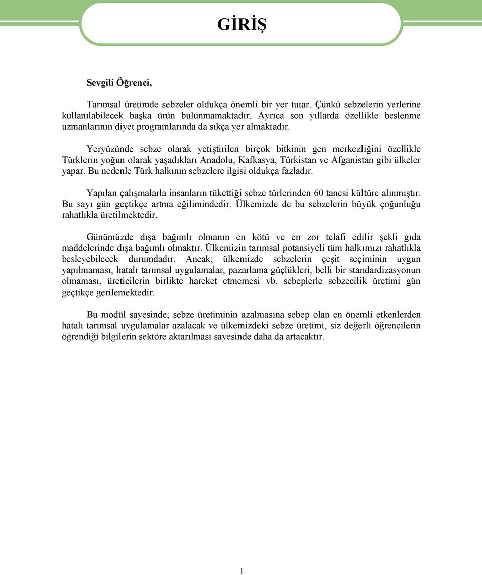 Yeryüzünde sebze olarak yetiştirilen birçok bitkinin gen merkezliğini özellikle Türklerin yoğun olarak yaşadıkları Anadolu, Kafkasya, Türkistan ve Afganistan gibi ülkeler yapar.