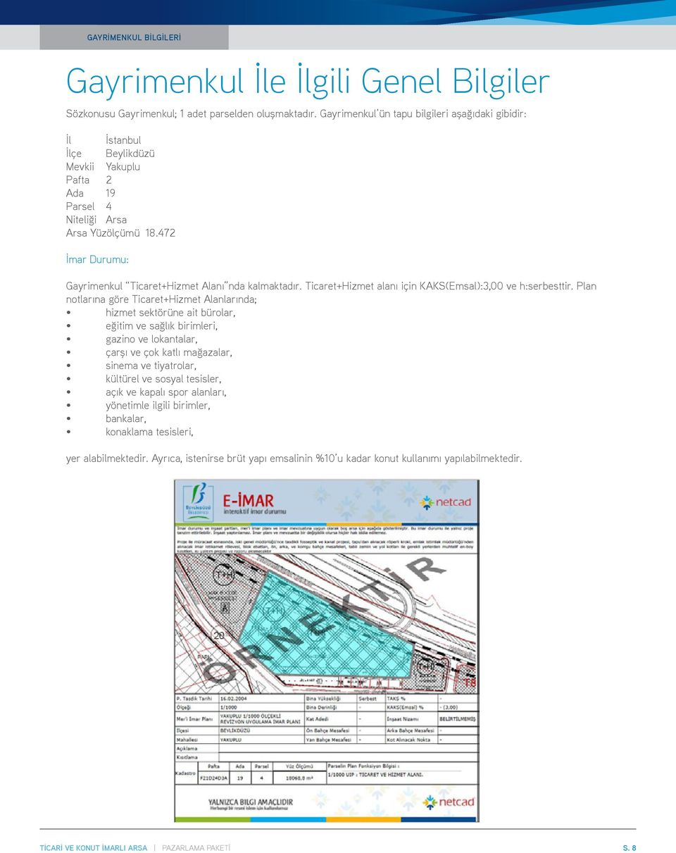 472 İmar Durumu: Gayrimenkul Ticaret+Hizmet Alanı nda kalmaktadır. Ticaret+Hizmet alanı için KAKS(Emsal):3,00 ve h:serbesttir.