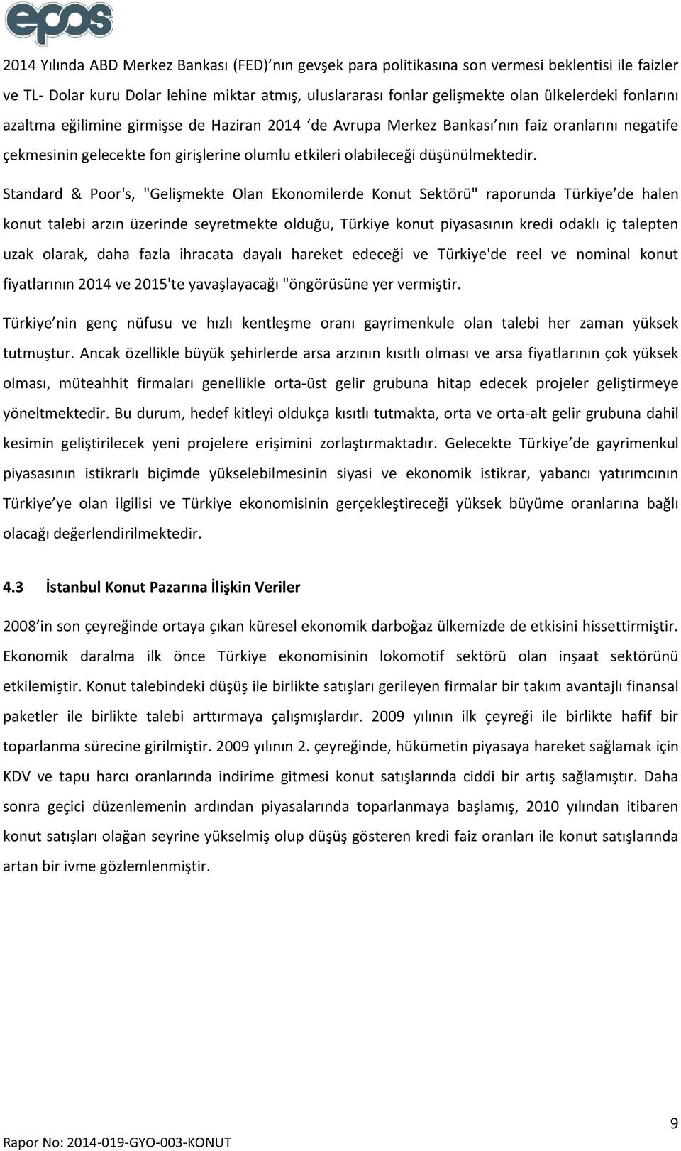 Standard & Poor's, "Gelişmekte Olan Ekonomilerde Konut Sektörü" raporunda Türkiye de halen konut talebi arzın üzerinde seyretmekte olduğu, Türkiye konut piyasasının kredi odaklı iç talepten uzak
