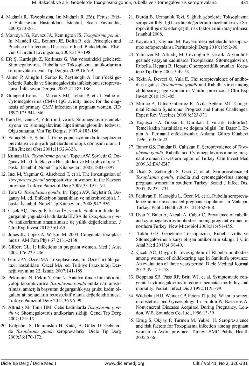 Philadelphia: Elsevier Churchill Livingstone, 2005:3170-198. 6. Efe Ş, Kurdoğlu Z, Korkmaz G. Van yöresindeki gebelerde Sitomegaloviru s, Rubella ve Toksoplazma antikorlarının seroprevalansı.