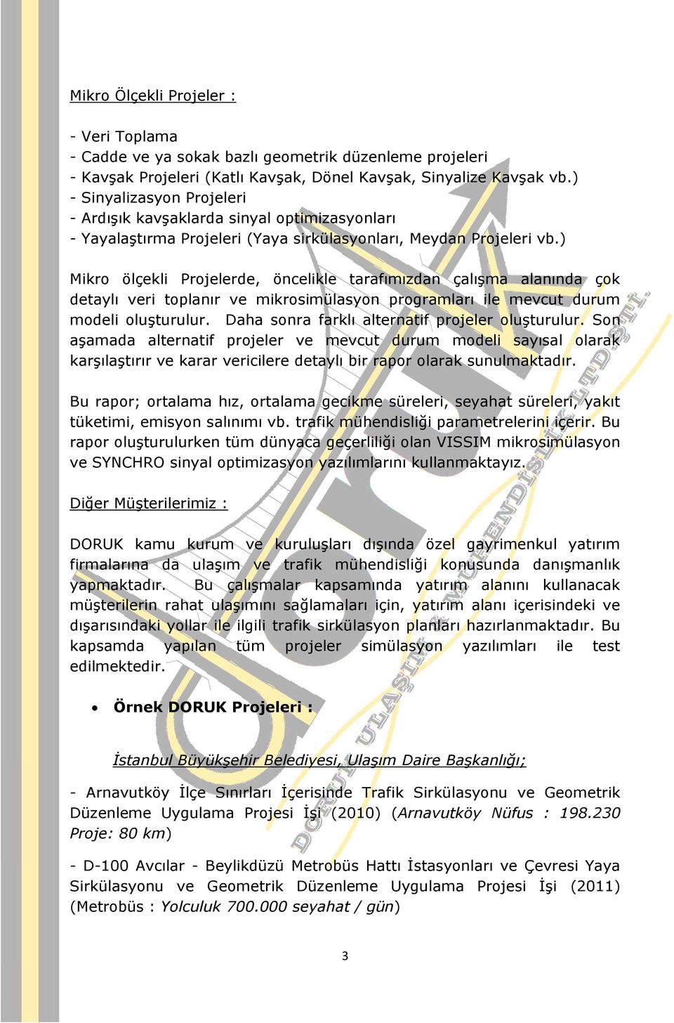 ) Mikro ölçekli Projelerde, öncelikle tarafımızdan çalışma alanında çok detaylı veri toplanır ve mikrosimülasyon programları ile mevcut durum modeli oluşturulur.