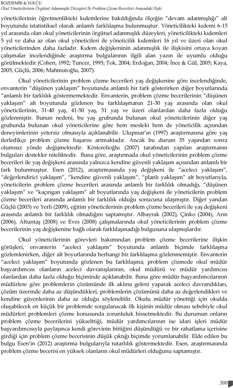 Yöneticilikteki kıdemi 6-15 yıl arasında olan okul yöneticilerinin örgütsel adanmışlık düzeyleri, yöneticilikteki kıdemleri 5 yıl ve daha az olan okul yöneticileri ile yöneticilik kıdemleri 16 yıl ve