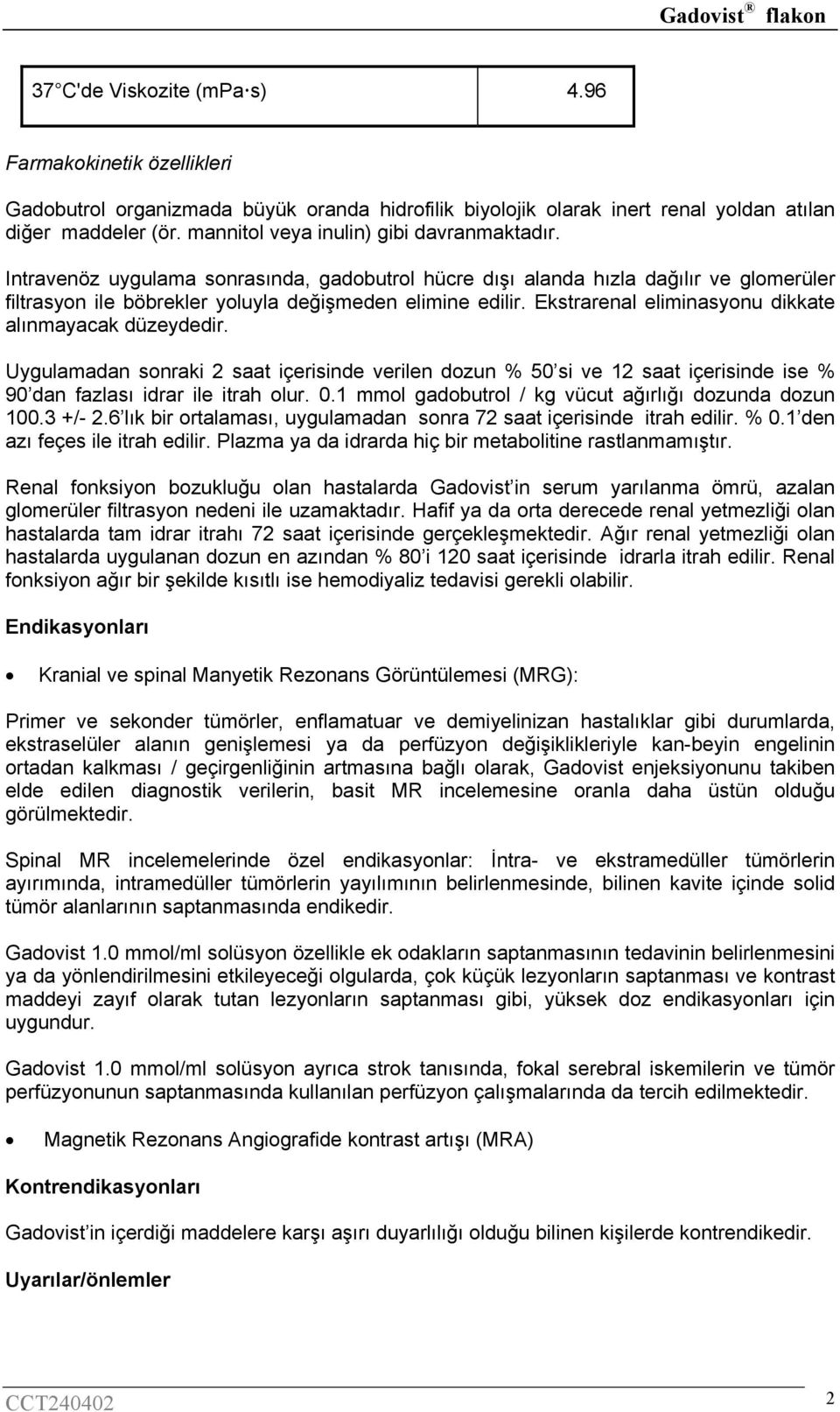 Ekstrarenal eliminasyonu dikkate alınmayacak düzeydedir. Uygulamadan sonraki 2 saat içerisinde verilen dozun % 50 si ve 12 saat içerisinde ise % 90 dan fazlası idrar ile itrah olur. 0.