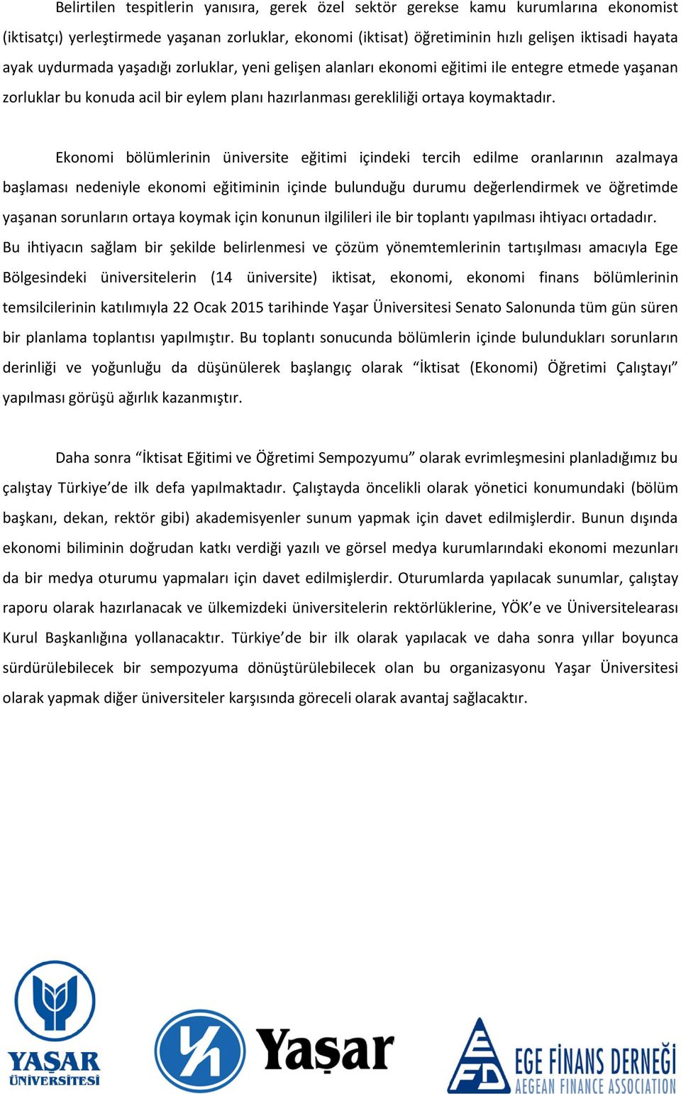 Ekonomi bölümlerinin üniversite eğitimi içindeki tercih edilme oranlarının azalmaya başlaması nedeniyle ekonomi eğitiminin içinde bulunduğu durumu değerlendirmek ve öğretimde yaşanan sorunların