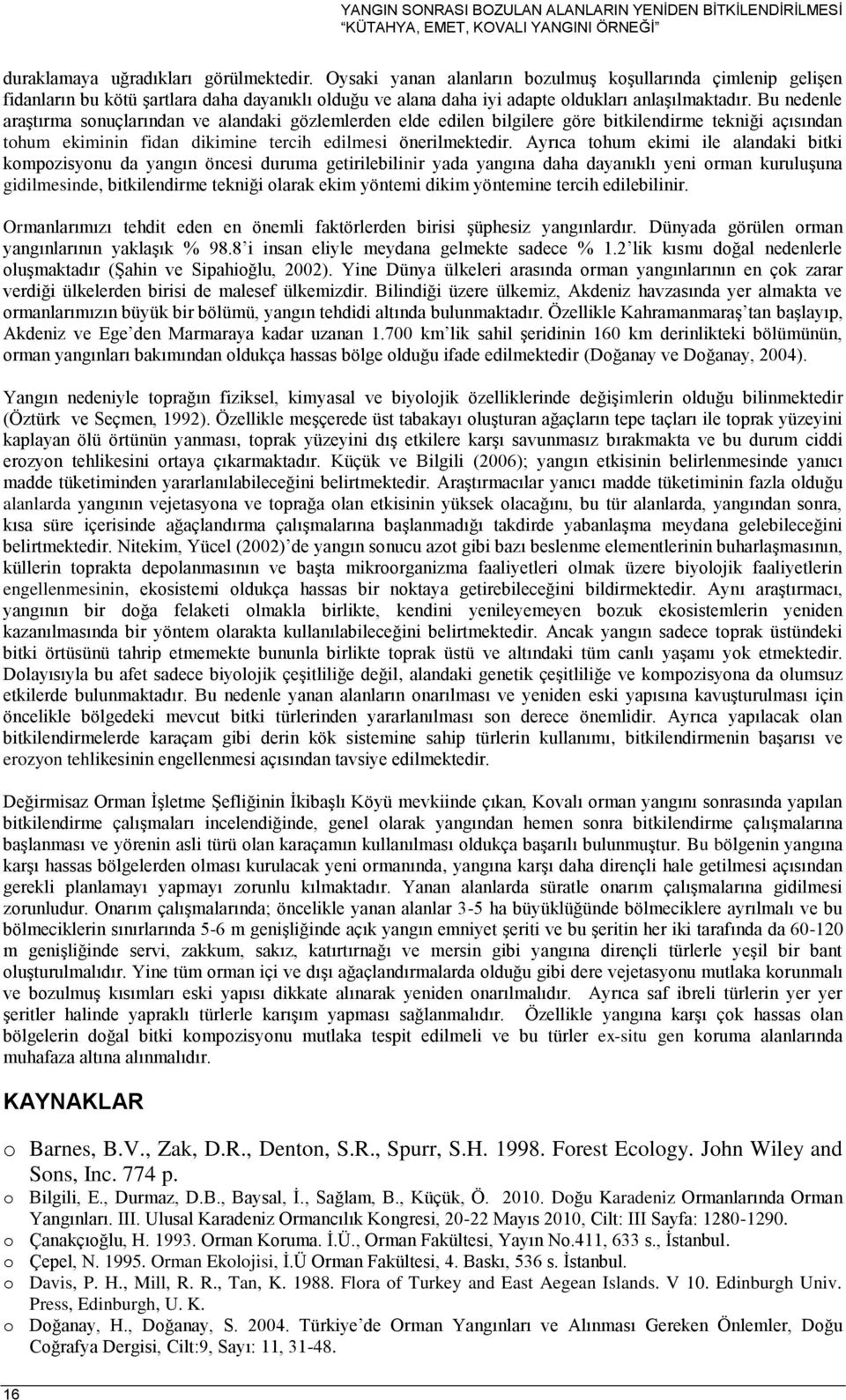 Bu nedenle araştırma sonuçlarından ve alandaki gözlemlerden elde edilen bilgilere göre bitkilendirme tekniği açısından tohum ekiminin fidan dikimine tercih edilmesi önerilmektedir.