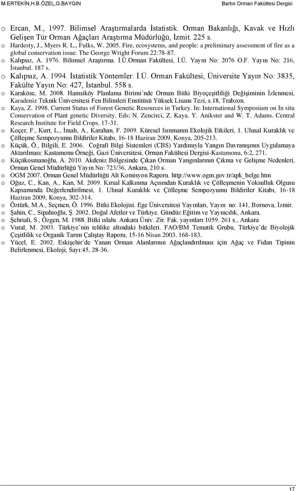1976. Bilimsel Araştırma. İ.Ü.Orman Fakültesi, İ.Ü. Yayın No: 2076 O.F. Yayın No: 216, İstanbul. 187 s. o Kalıpsız, A. 1994. İstatistik Yöntemler. İ.Ü. Orman Fakültesi, Üniversite Yayın No: 3835, Fakülte Yayın No: 427, İstanbul.