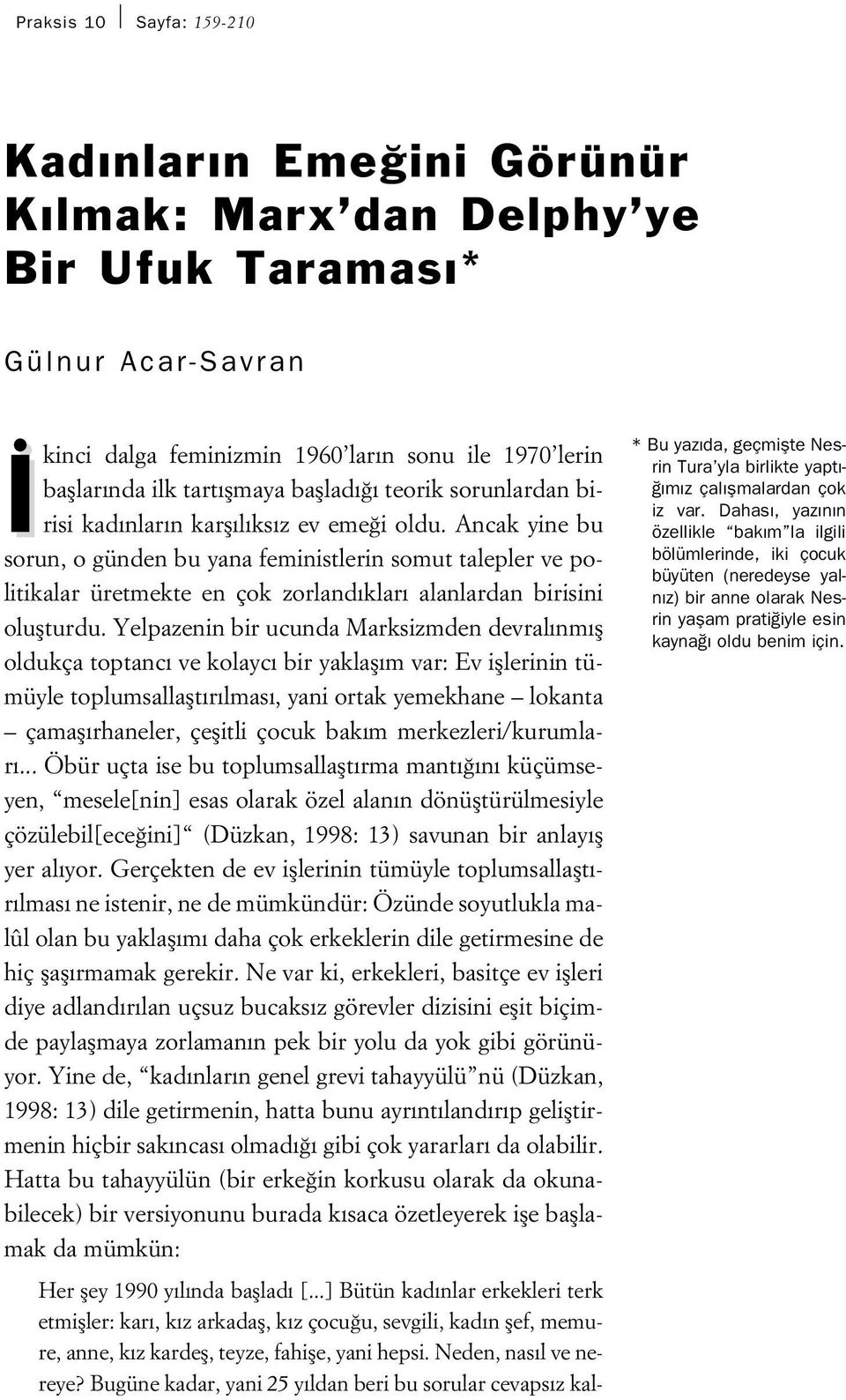 Ancak yine bu sorun, o günden bu yana feministlerin somut talepler ve politikalar üretmekte en çok zorland klar alanlardan birisini oluflturdu.