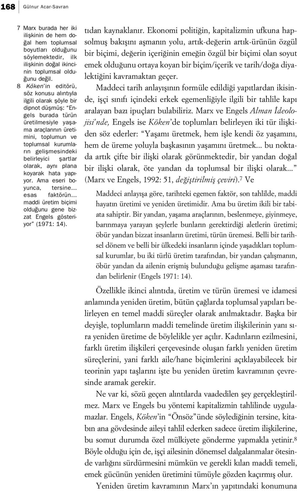 belirleyici flartlar olarak, ayn plana koyarak hata yap - yor. Ama eseri boyunca, tersine... esas faktörün... maddi üretim biçimi oldu unu gene bizzat Engels gösteriyor (1971: 14). t dan kaynaklan r.