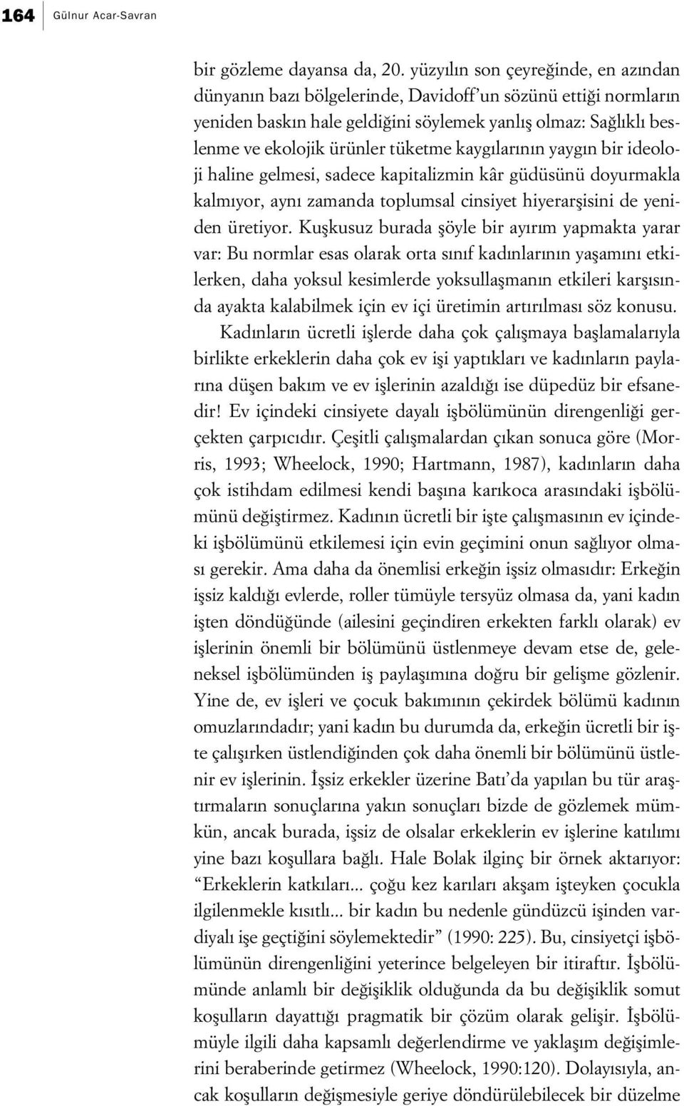 kayg lar n n yayg n bir ideoloji haline gelmesi, sadece kapitalizmin kâr güdüsünü doyurmakla kalm yor, ayn zamanda toplumsal cinsiyet hiyerarflisini de yeniden üretiyor.