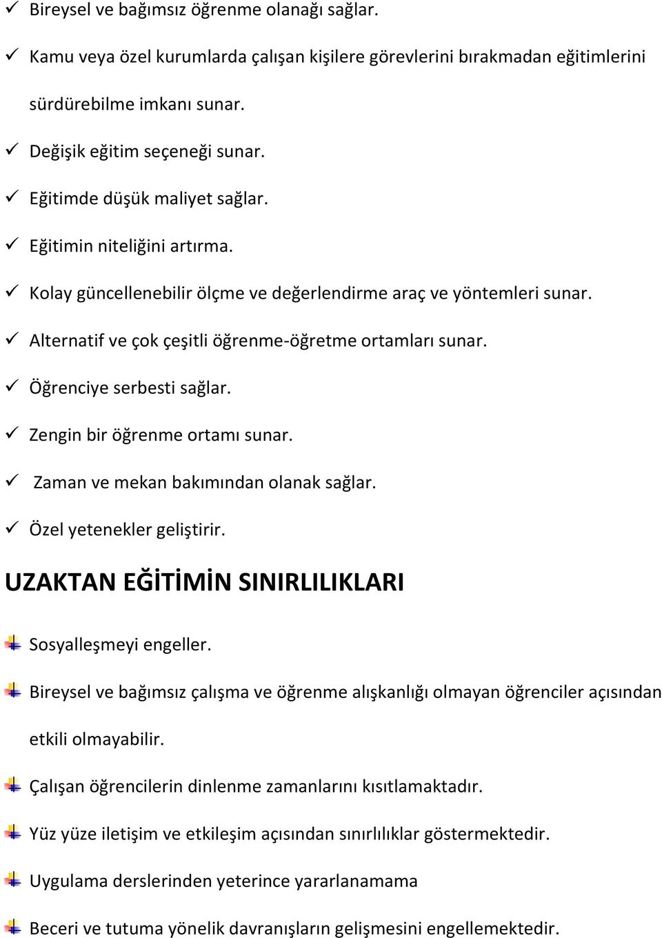 Öğrenciye serbesti sağlar. Zengin bir öğrenme ortamı sunar. Zaman ve mekan bakımından olanak sağlar. Özel yetenekler geliştirir. UZAKTAN EĞİTİMİN SINIRLILIKLARI Sosyalleşmeyi engeller.