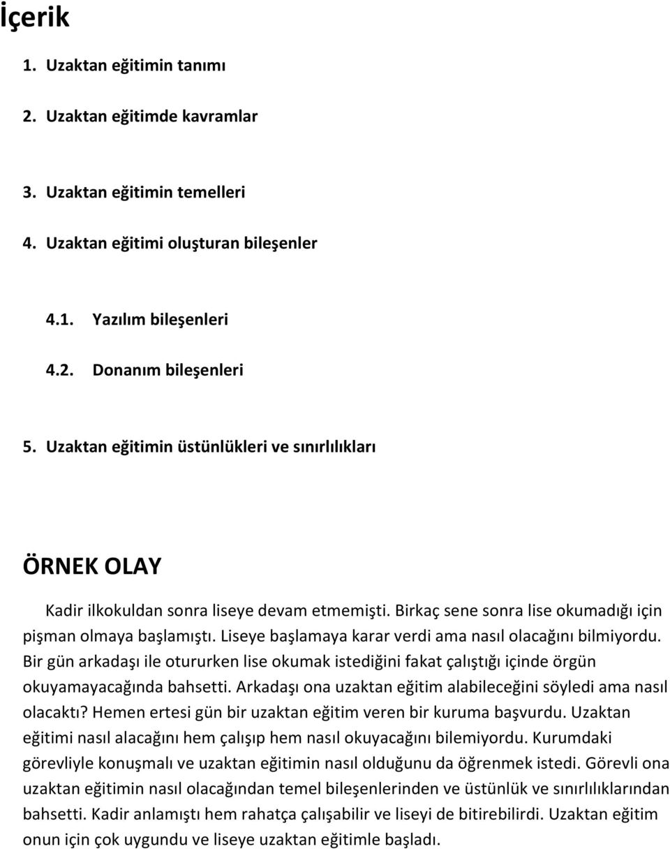 Liseye başlamaya karar verdi ama nasıl olacağını bilmiyordu. Bir gün arkadaşı ile otururken lise okumak istediğini fakat çalıştığı içinde örgün okuyamayacağında bahsetti.