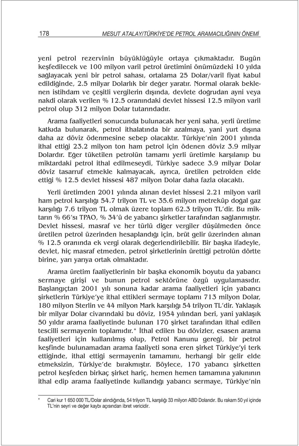 Normal olarak beklenen istihdam ve çeşitli vergilerin dışında, devlete doğrudan ayni veya nakdi olarak verilen % 12.5 oranındaki devlet hissesi 12.