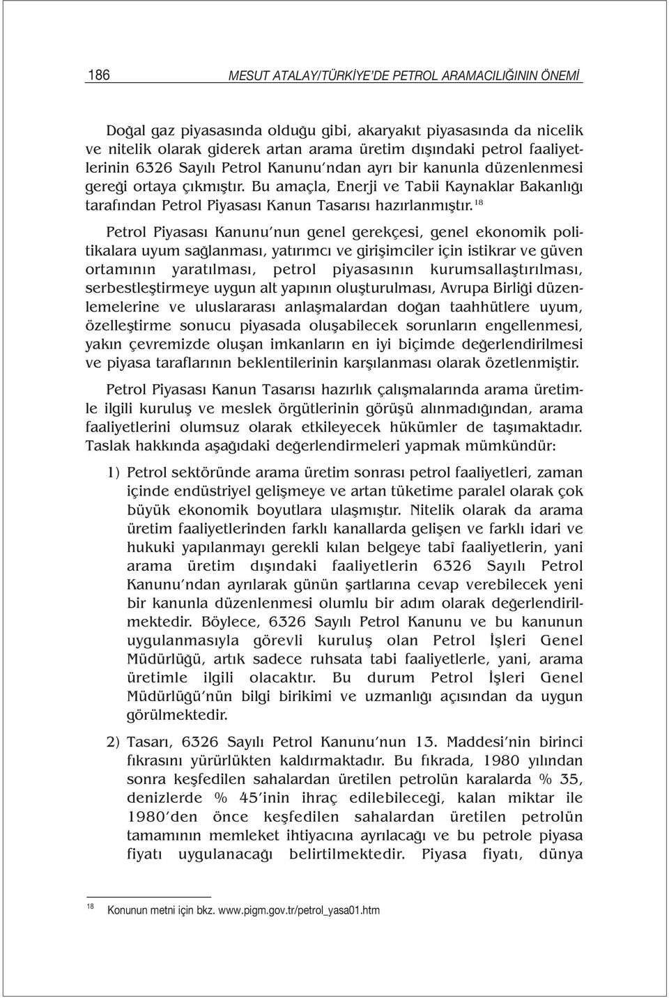 Bu amaçla, Enerji ve Tabii Kaynaklar Bakanlığı tarafından Petrol Piyasası Kanun Tasarısı hazırlanmıştır.