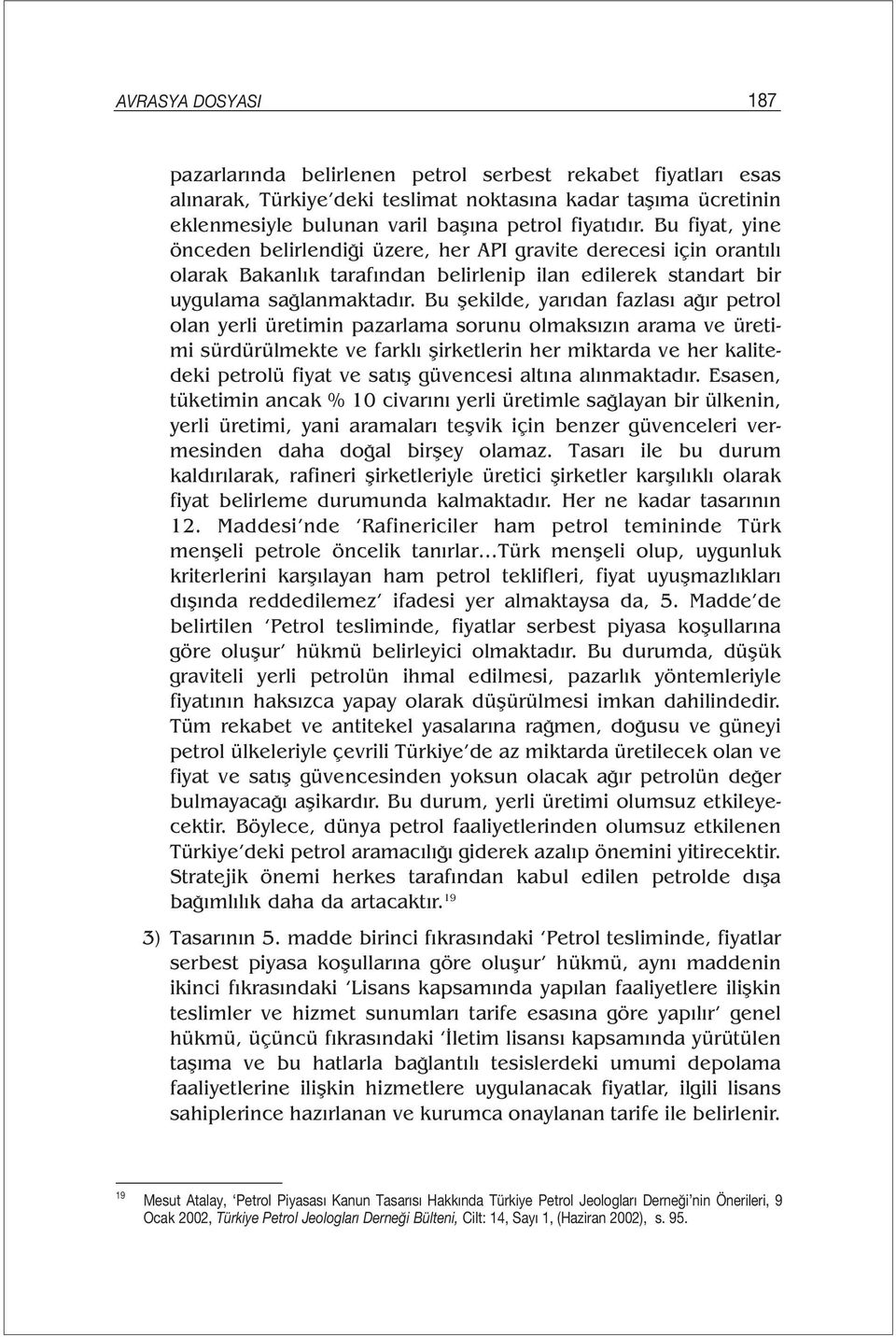 Bu şekilde, yarıdan fazlası ağır petrol olan yerli üretimin pazarlama sorunu olmaksızın arama ve üretimi sürdürülmekte ve farklı şirketlerin her miktarda ve her kalitedeki petrolü fiyat ve satış