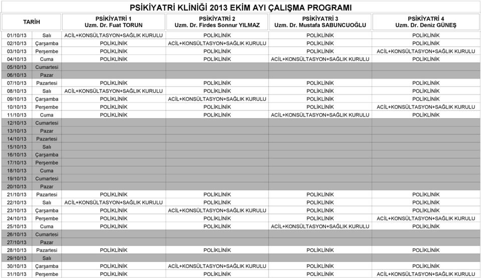 Cumartesi 06/10/13 Pazar 07/10/13 Pazartesi POLİKLİNİK POLİKLİNİK POLİKLİNİK POLİKLİNİK 08/10/13 Salı ACİL+KONSÜLTASYON+SAĞLIK KURULU POLİKLİNİK POLİKLİNİK POLİKLİNİK 09/10/13 Çarşamba POLİKLİNİK