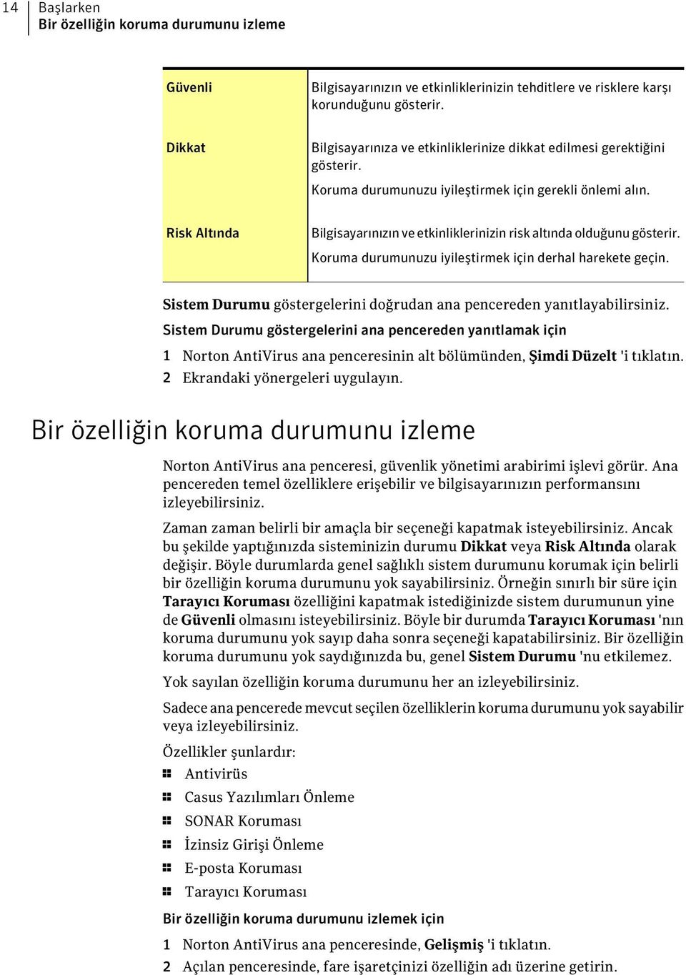 Risk Altında Bilgisayarınızın ve etkinliklerinizin risk altında olduğunu gösterir. Koruma durumunuzu iyileştirmek için derhal harekete geçin.