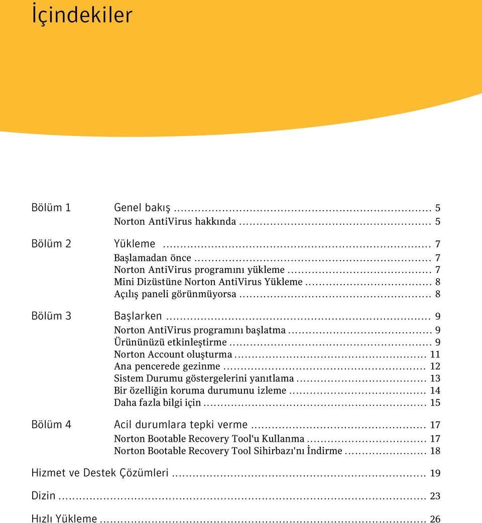 .. 9 Norton Account oluşturma... 11 Ana pencerede gezinme... 12 Sistem Durumu göstergelerini yanıtlama... 13 Bir özelliğin koruma durumunu izleme... 14 Daha fazla bilgi için.