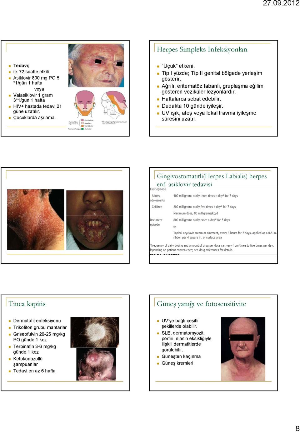 Dudakta 10 günde iyileşir. UV ışık, ateş veya lokal travma iyileşme süresini uzatır. Gingivostomatitli(Herpes Labialis) herpes enf.