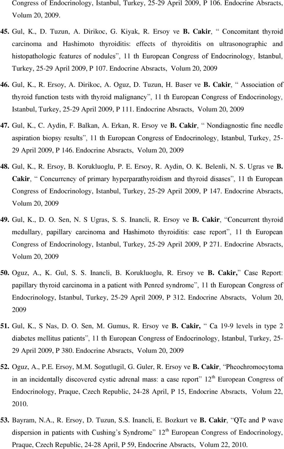 Turkey, 25-29 April 2009, P 107. Endocrine Absracts, Volum 20, 2009 46. Gul, K., R. Ersoy, A. Dirikoc, A. Oguz, D. Tuzun, H. Baser ve B.