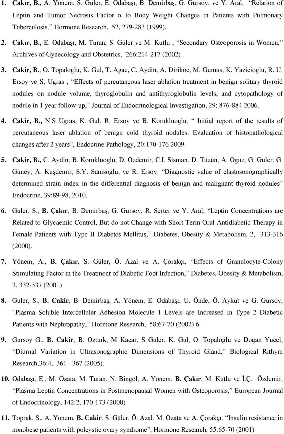 Güler ve M. Kutlu, Secondary Osteoporosis in Women, Archives of Gynecology and Obstetrics, 266:214-217 (2002) 3. Cakir, B., O. Topaloglu, K. Gul, T. Agac, C. Aydin, A. Dirikoc, M. Gumus, K.