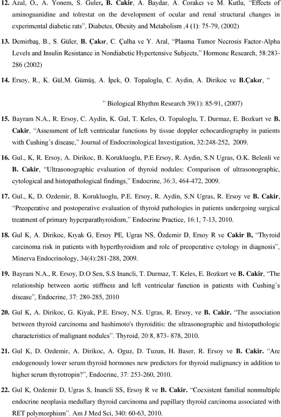 Demirbaş, B., S. Güler, B. Çakır, C. Çulha ve Y. Aral, Plasma Tumor Necrosis Factor-Alpha Levels and Insulin Resistance in Nondiabetic Hypertensive Subjects, Hormone Research, 58:283-286 (2002) 14.