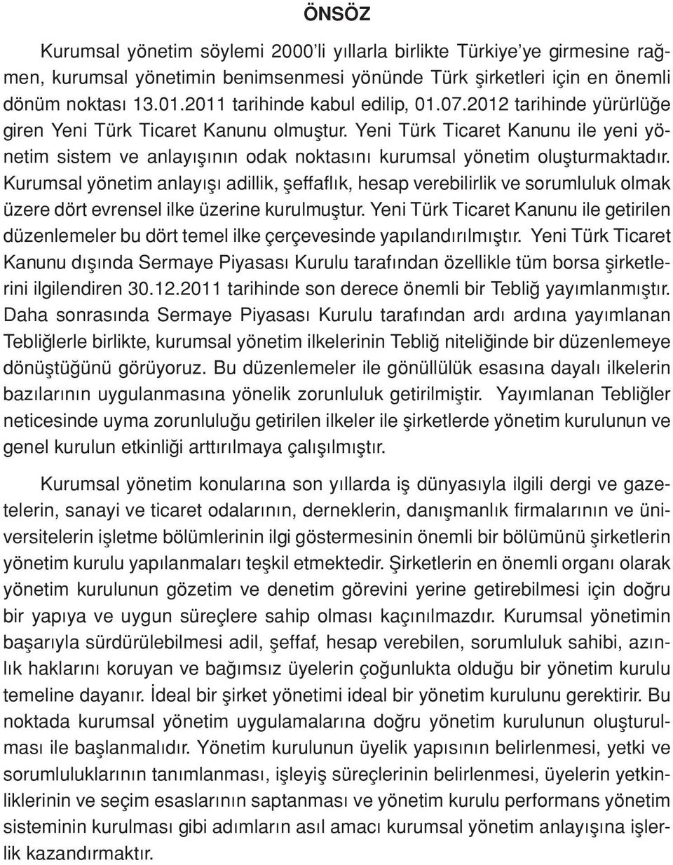 Yeni Türk Ticaret Kanunu ile yeni yönetim sistem ve anlayışının odak noktasını kurumsal yönetim oluşturmaktadır.