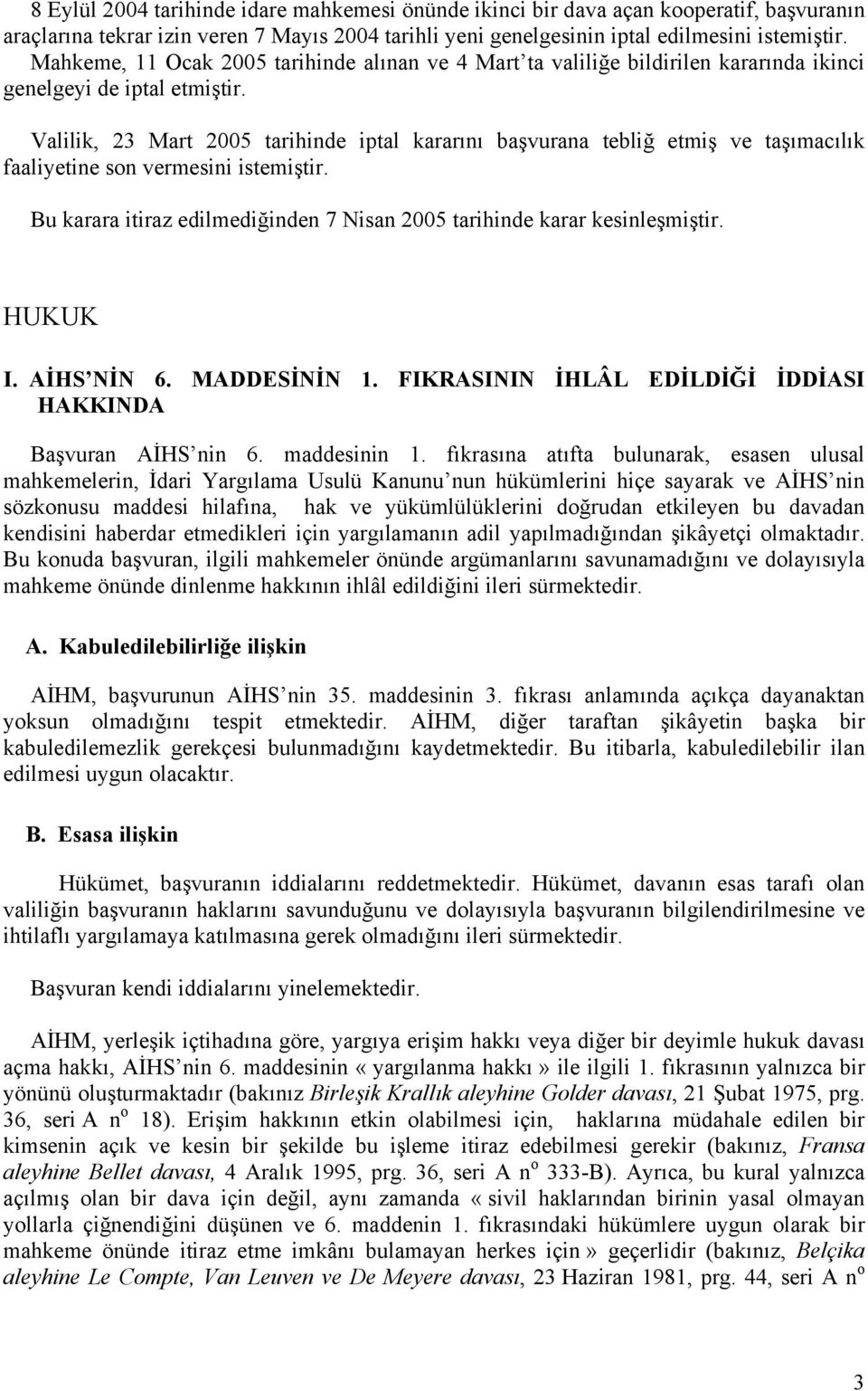 Valilik, 23 Mart 2005 tarihinde iptal kararını başvurana tebliğ etmiş ve taşımacılık faaliyetine son vermesini istemiştir. Bu karara itiraz edilmediğinden 7 Nisan 2005 tarihinde karar kesinleşmiştir.