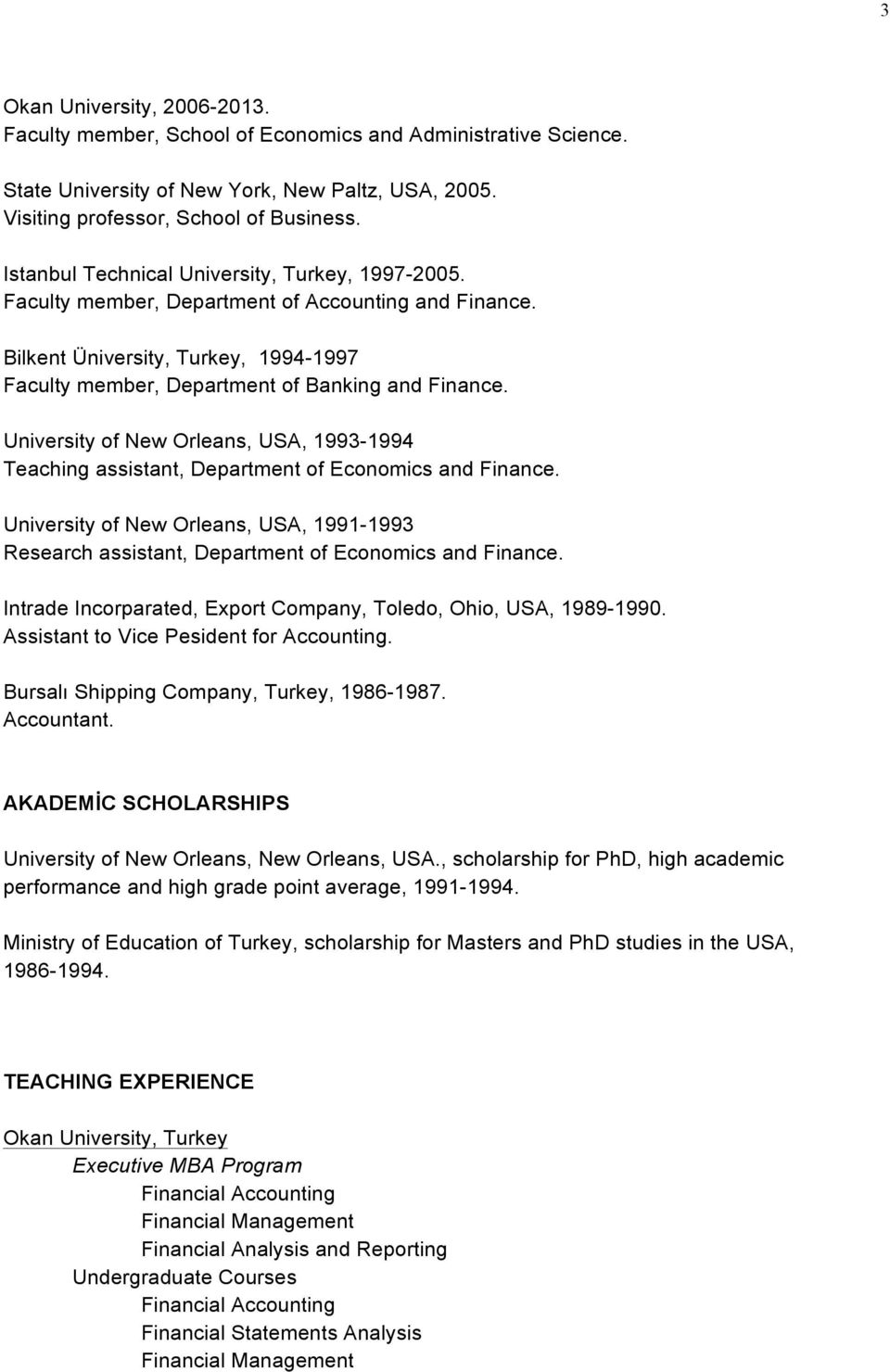 University of New Orleans, USA, 1993-1994 Teaching assistant, Department of Economics and Finance. University of New Orleans, USA, 1991-1993 Research assistant, Department of Economics and Finance.