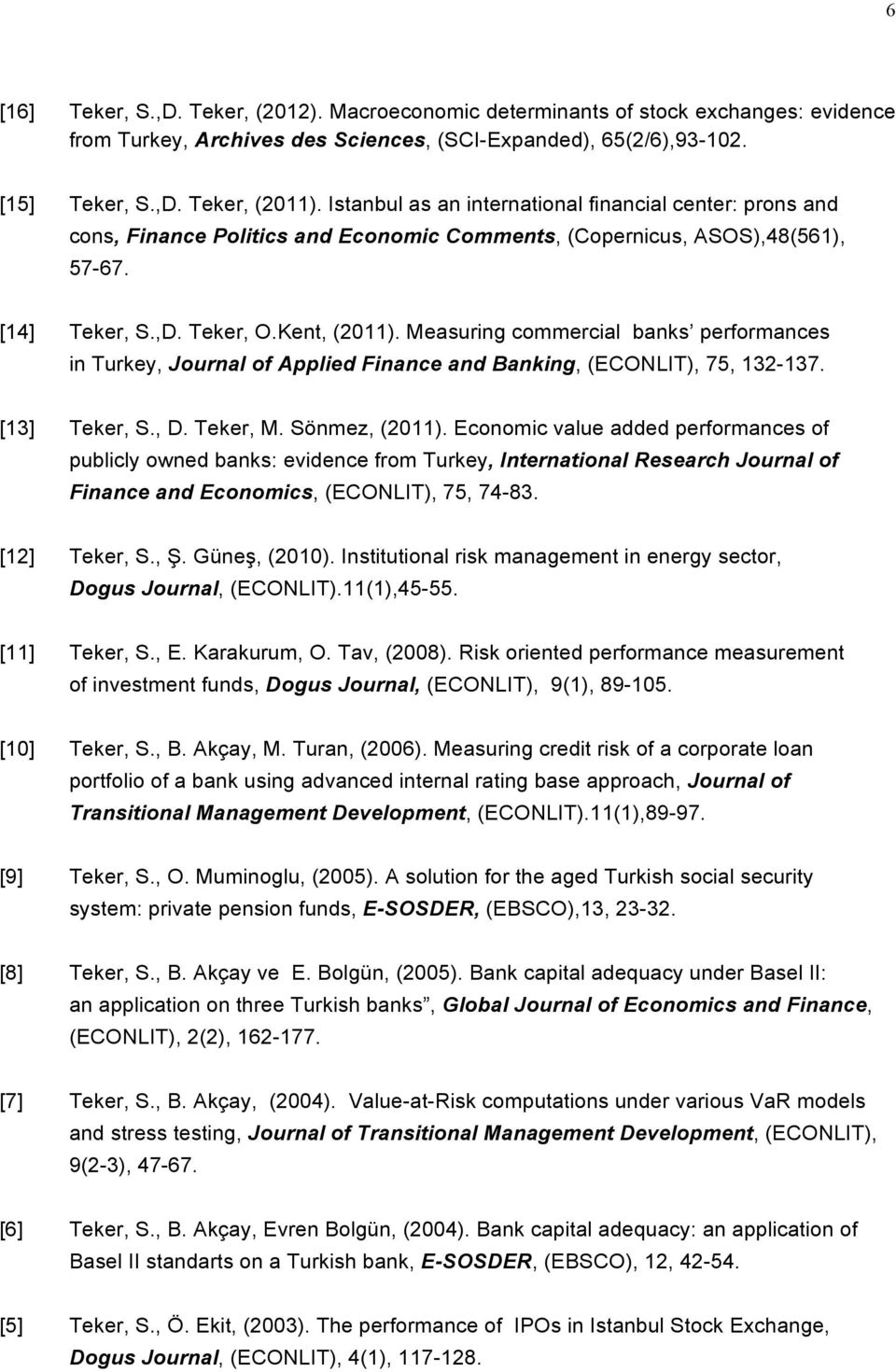 Measuring commercial banks performances in Turkey, Journal of Applied Finance and Banking, (ECONLIT), 75, 132-137. [13] Teker, S., D. Teker, M. Sönmez, (2011).