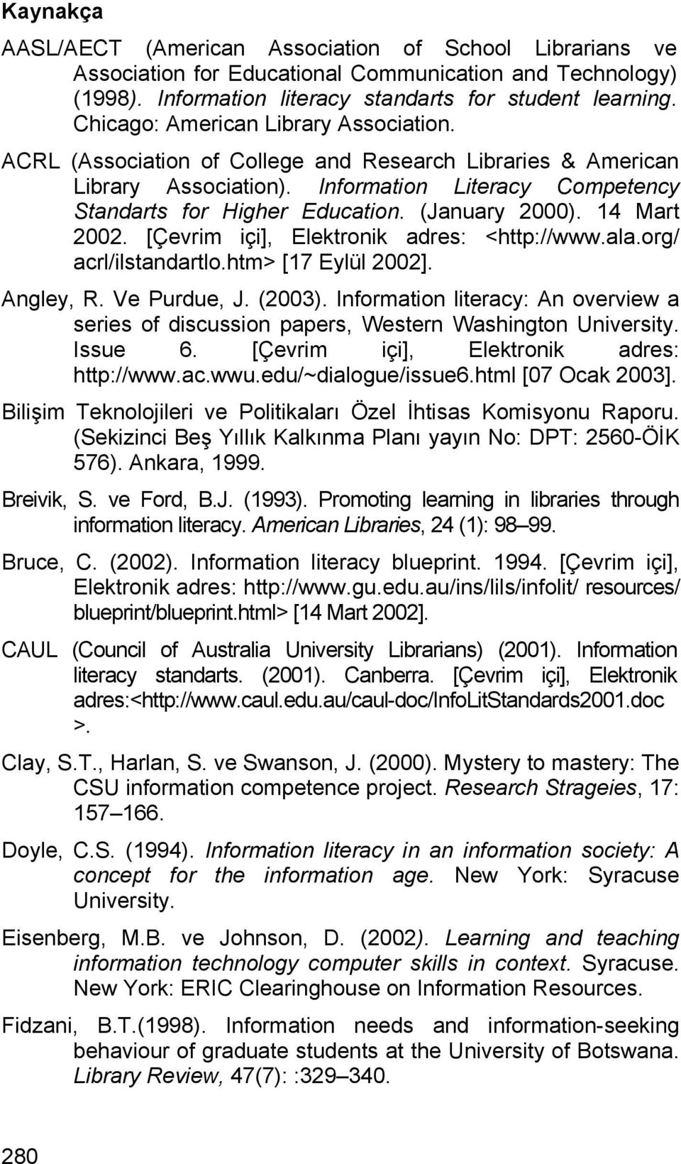 (January 2000). 14 Mart 2002. [Çevrim içi], Elektronik adres: <http://www.ala.org/ acrl/ilstandartlo.htm> [17 Eylül 2002]. Angley, R. Ve Purdue, J. (2003).
