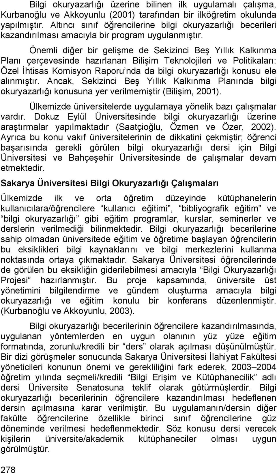 Önemli diğer bir gelişme de Sekizinci Beş Yıllık Kalkınma Planı çerçevesinde hazırlanan Bilişim Teknolojileri ve Politikaları: Özel İhtisas Komisyon Raporu nda da bilgi okuryazarlığı konusu ele