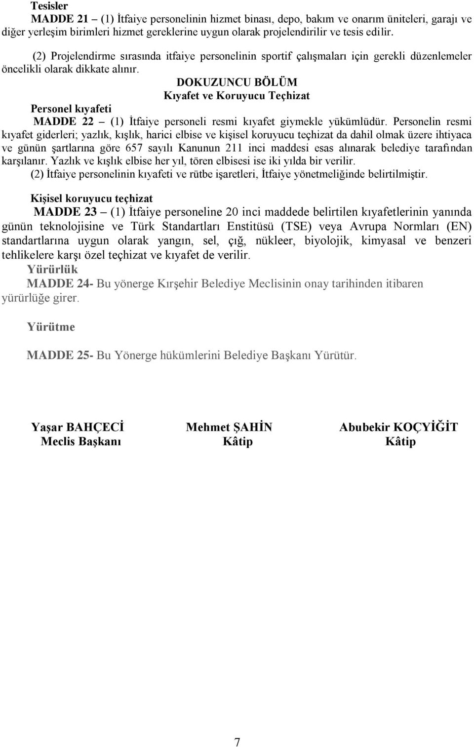 DOKUZUNCU BÖLÜM Kıyafet ve Koruyucu Teçhizat Personel kıyafeti MADDE 22 (1) İtfaiye personeli resmi kıyafet giymekle yükümlüdür.