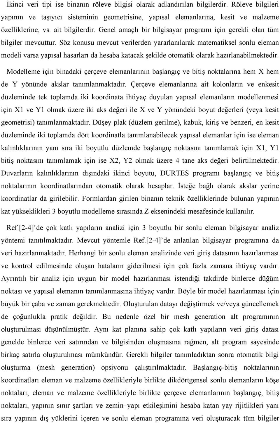 Söz konusu mevcut verilerden yararlanılarak matematiksel sonlu eleman modeli varsa yapısal hasarları da hesaba katacak şekilde otomatik olarak hazırlanabilmektedir.