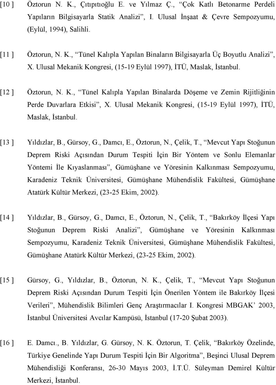 Ulusal Mekanik Kongresi, (15-19 Eylül 1997), İTÜ, Maslak, İstanbul. [13 ] Yıldızlar, B., Gürsoy, G., Damcı, E., Öztorun, N., Çelik, T.