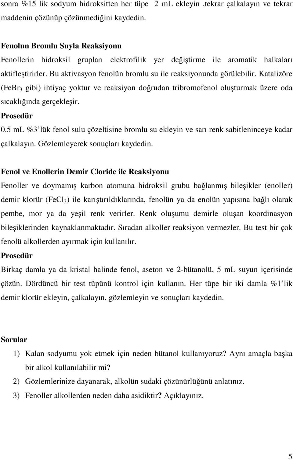 Katalizöre (FeBr 3 gibi) ihtiyaç yoktur ve reaksiyon doğrudan tribromofenol oluşturmak üzere oda sıcaklığında gerçekleşir. 0.