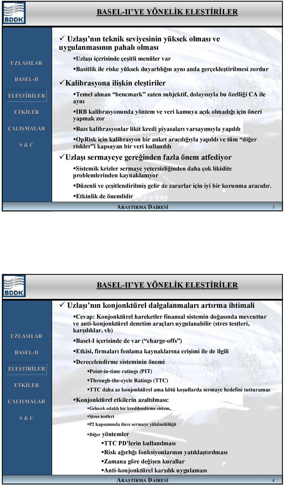 kalibrasyonlar likit kredi piyasaları varsayımıyla yapıldı OpRisk için kalibrasyon bir anket aracılığıyla yapıldı ve tüm diğer riskler i kapsayan bir veri kullanıldı Uzlaşı sermayeye gereğinden fazla