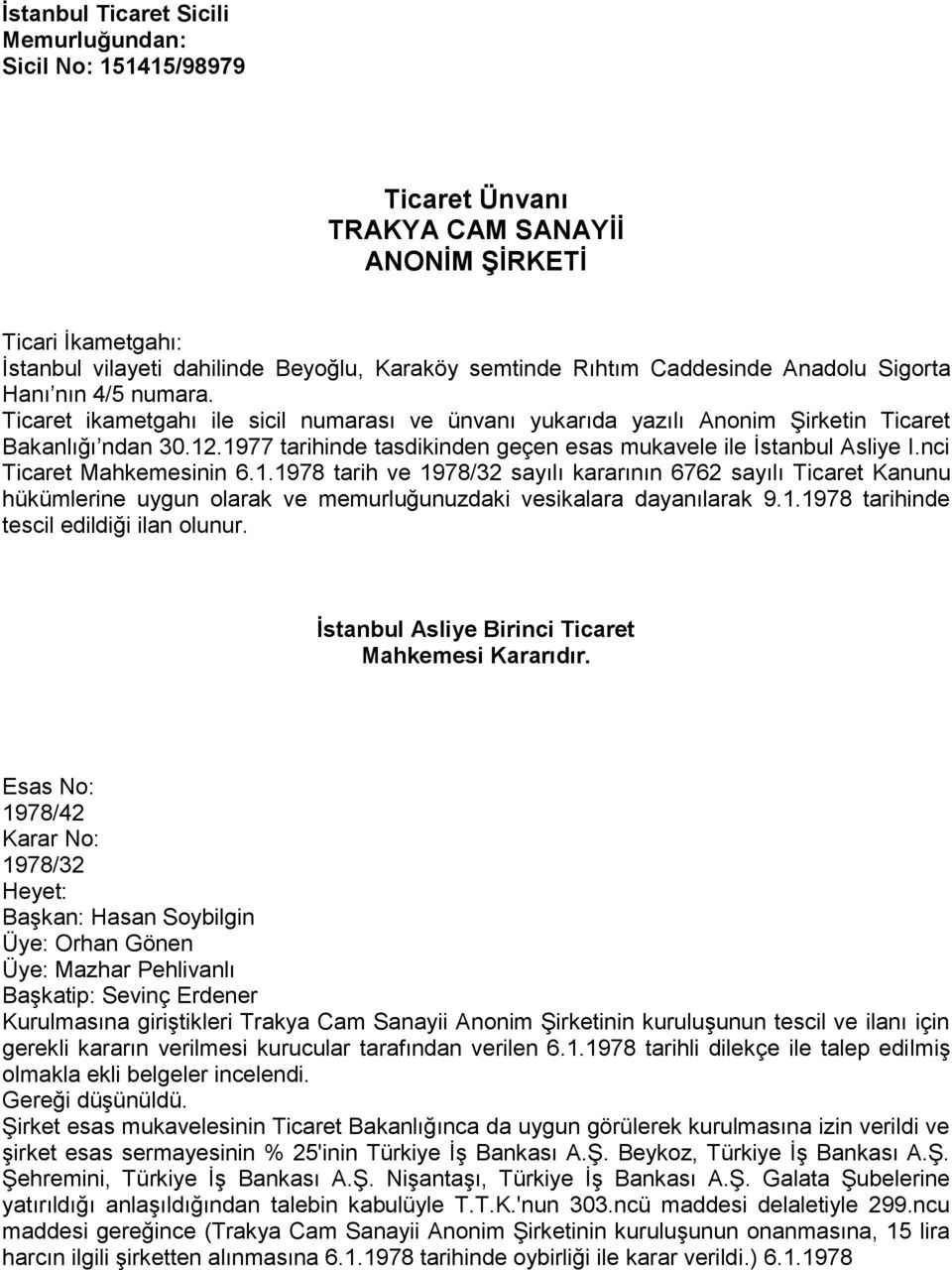 1977 tarihinde tasdikinden geçen esas mukavele ile İstanbul Asliye I.nci Ticaret Mahkemesinin 6.1.1978 tarih ve 1978/32 sayılı kararının 6762 sayılı Ticaret Kanunu hükümlerine uygun olarak ve memurluğunuzdaki vesikalara dayanılarak 9.