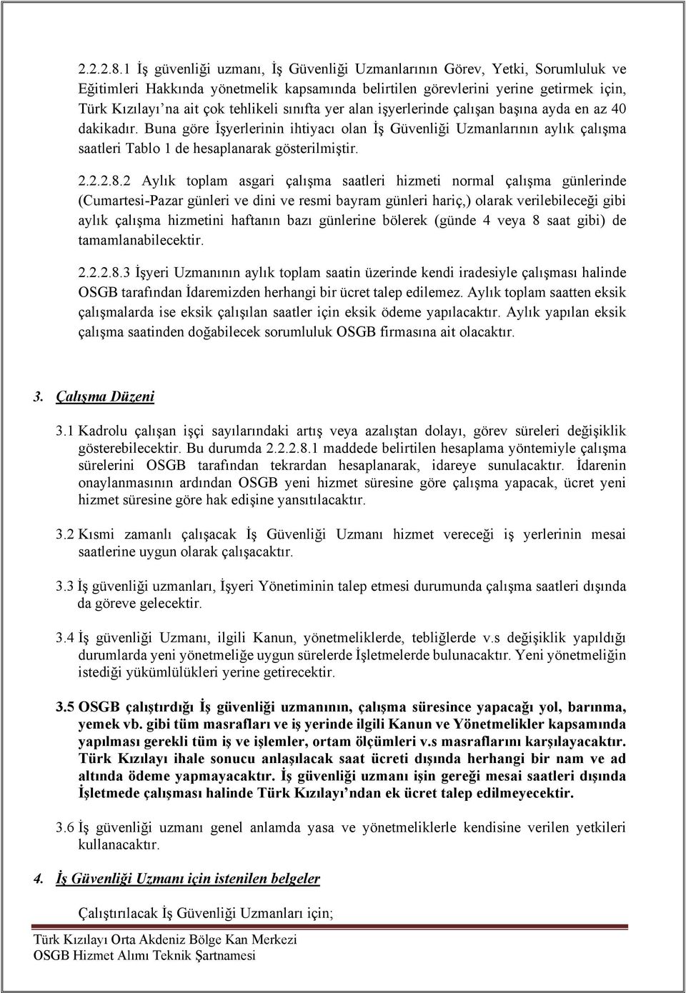 sınıfta yer alan işyerlerinde çalışan başına ayda en az 40 dakikadır. Buna göre İşyerlerinin ihtiyacı olan İş Güvenliği Uzmanlarının aylık çalışma saatleri Tablo 1 de hesaplanarak gösterilmiştir.