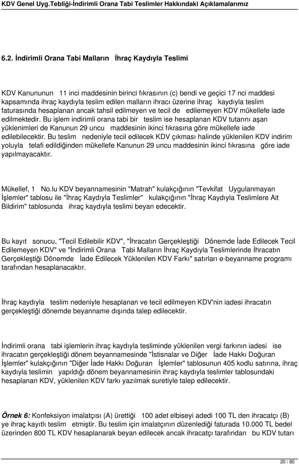 Bu işlem indirimli orana tabi bir teslim ise hesaplanan KDV tutarını aşan yüklenimleri de Kanunun 29 uncu maddesinin ikinci fıkrasına göre mükellefe iade edilebilecektir.