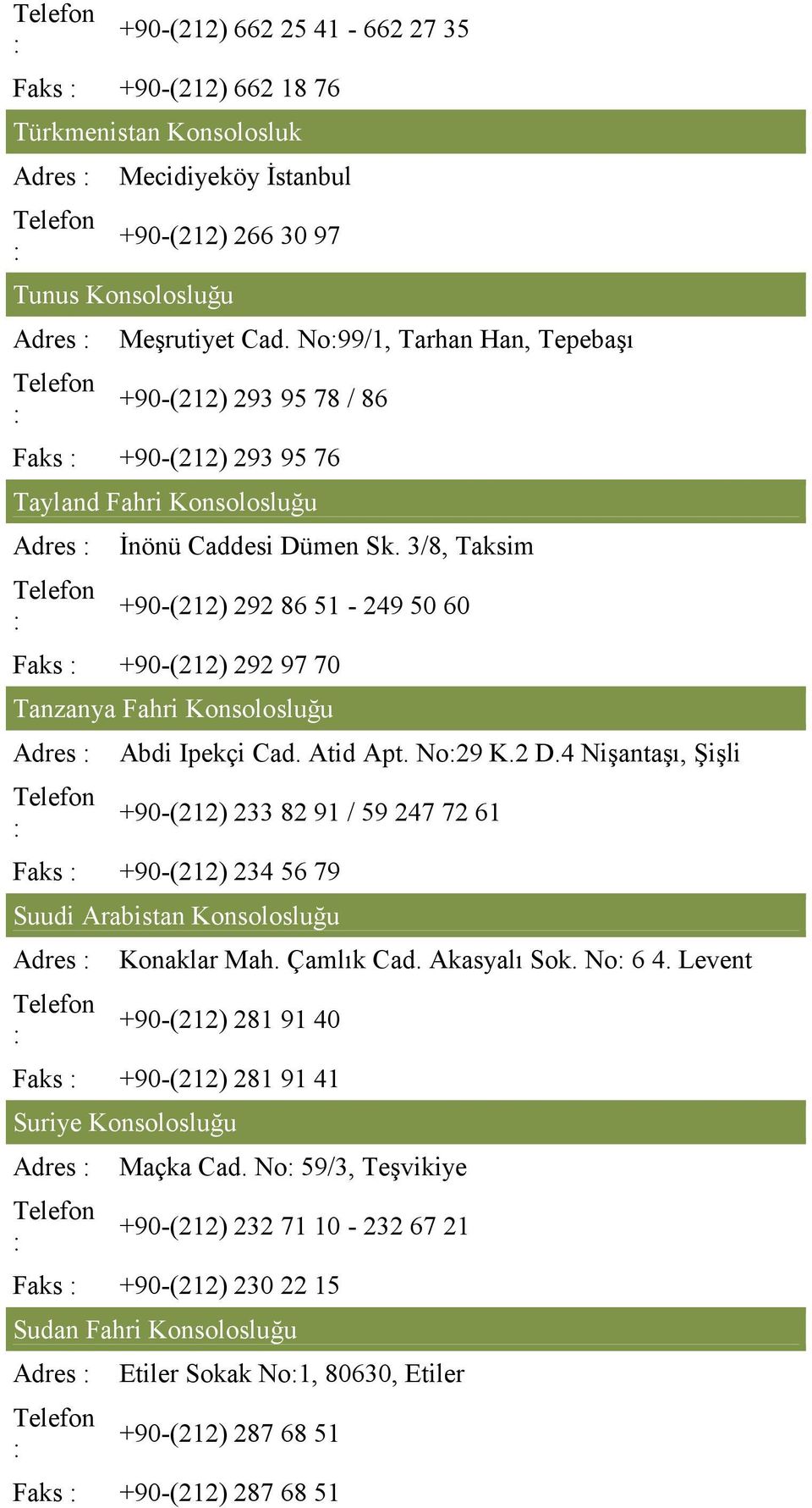 3/8, Taksim +90-(212) 292 86 51-249 50 60 Faks +90-(212) 292 97 70 Tanzanya Fahri Konsolosluğu Adres Abdi Ipekçi Cad. Atid Apt. No29 K.2 D.