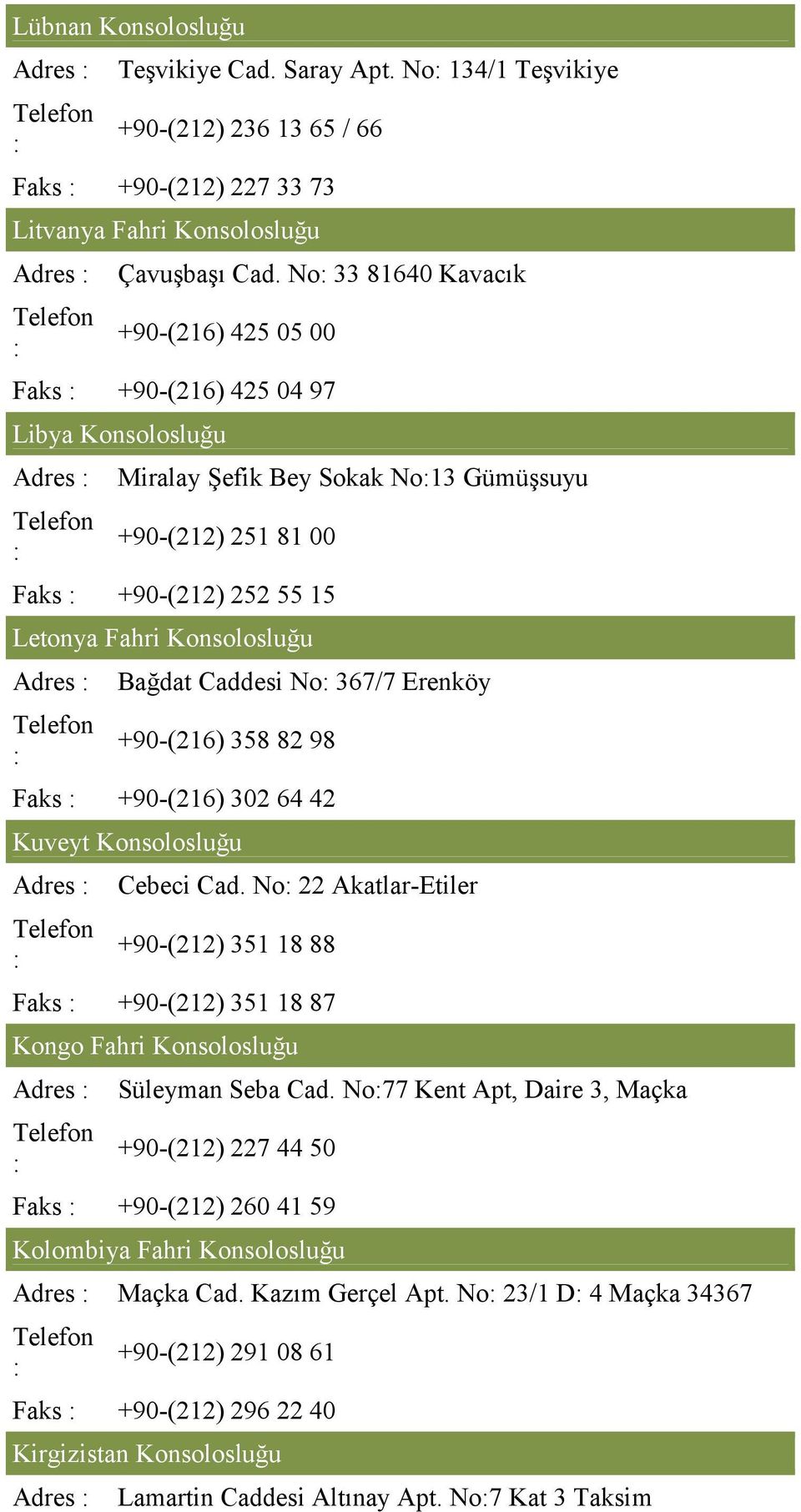 Konsolosluğu Adres Bağdat Caddesi No 367/7 Erenköy +90-(216) 358 82 98 Faks +90-(216) 302 64 42 Kuveyt Konsolosluğu Adres Cebeci Cad.