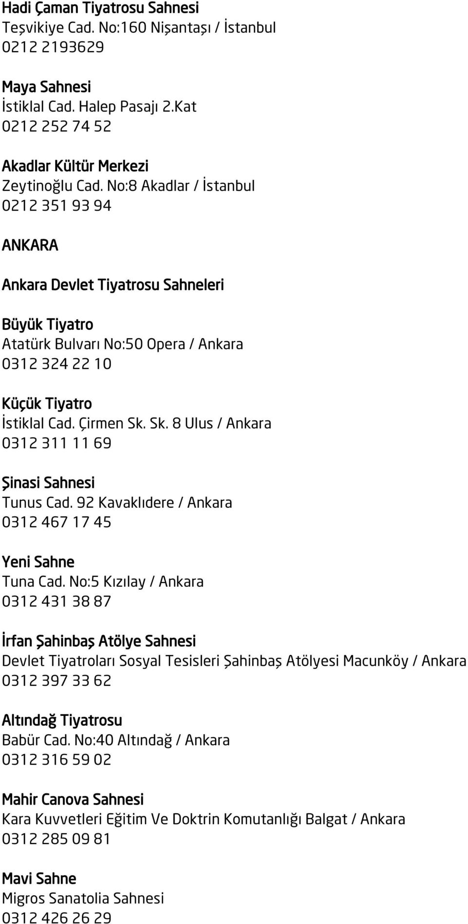 Sk. 8 Ulus / Ankara 0312 311 11 69 Şinasi Sahnesi Tunus Cad. 92 Kavaklıdere / Ankara 0312 467 17 45 Yeni Sahne Tuna Cad.