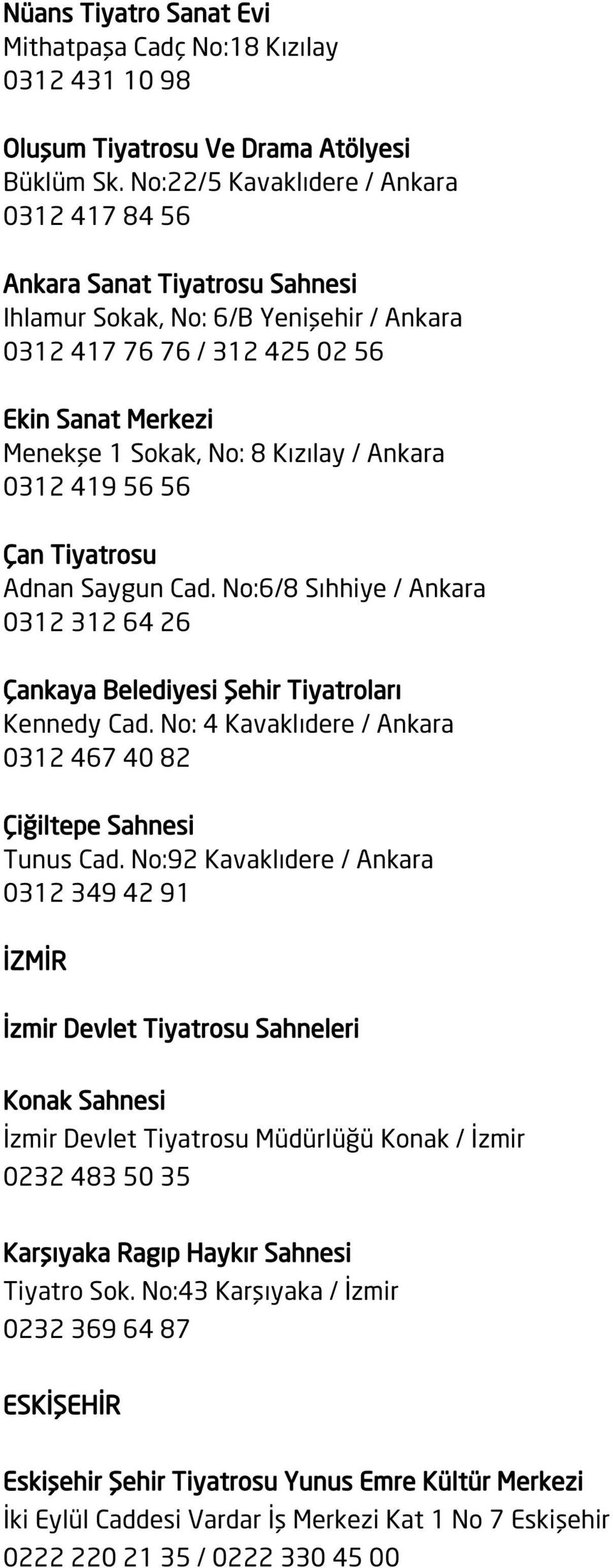 Ankara 0312 419 56 56 Çan Tiyatrosu Adnan Saygun Cad. No:6/8 Sıhhiye / Ankara 0312 312 64 26 Çankaya Belediyesi Şehir Tiyatroları Kennedy Cad.