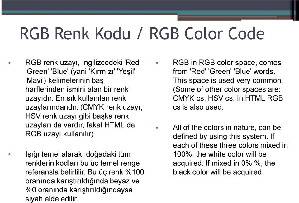 (CMYK renk uzayı, HSV renk uzayı gibi başka renk uzayları da vardır, fakat HTML de RGB uzayı kullanılır) Işığı temel alarak, doğadaki tüm renklerin kodları bu üç temel renge referansla belirtilir.