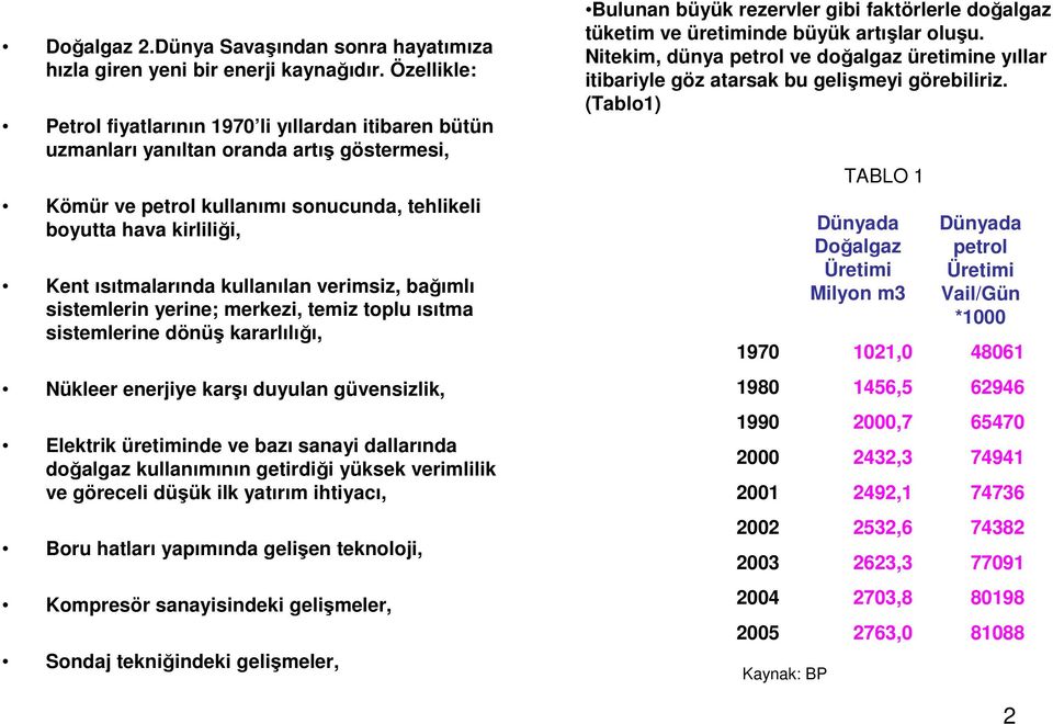 kullanılan verimsiz, bağımlı sistemlerin yerine; merkezi, temiz toplu ısıtma sistemlerine dönüş kararlılığı, Nükleer enerjiye karşı duyulan güvensizlik, Elektrik üretiminde ve bazı sanayi dallarında